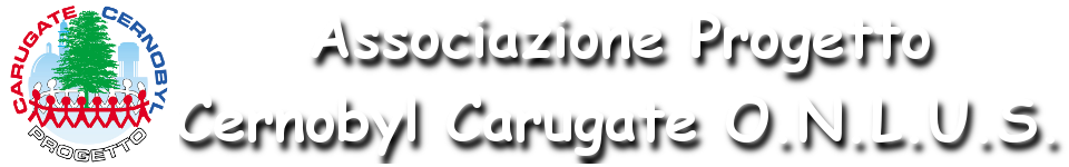 Associazione Progetto Cernobyl Carugate O.N.L.U.S. Associazione Progetto Cernobyl Carugate O.N.L.U.S.